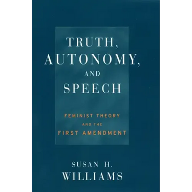 Truth, Autonomy, and Speech: Feminist Theory and the First Amendment