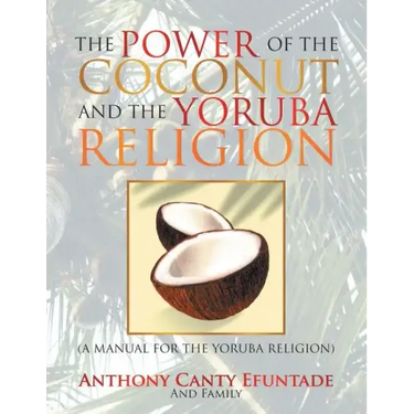 The Power of the Coconut and the Yoruba Religion: (A Manual for the Yoruba Religion)