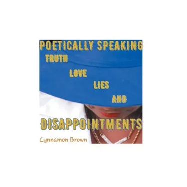 Poetically Speaking: Truth Love Lies and Disappointments