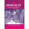 Burning the Veil: The Algerian War and the 'Emancipation' of Muslim Women, 1954-62