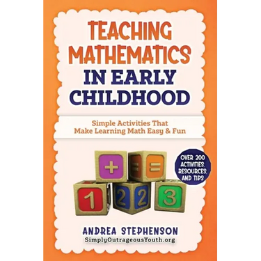 Teaching Mathematics In Early Childhood: Simple Activities That Make Learning Math Easy & Fun