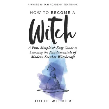 How To Become A Witch: A Fun, Simple and Easy Guide to Learning the Fundamentals of Modern Secular Witchcraft