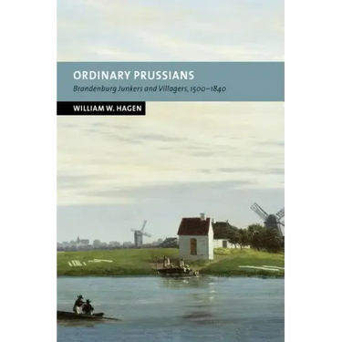 Ordinary Prussians: Brandenburg Junkers and Villagers, 1500 1840