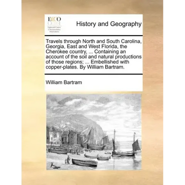 Travels through North and South Carolina, Georgia, East and West Florida, the Cherokee country, ... Containing an account of the soil and natural prod