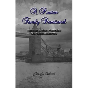 A Puritan Family Devotional: Westminster Confession of Faith Edition: New American Standard Bible
