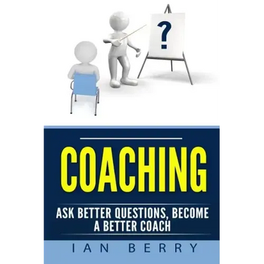 Coaching: Ask Better Questions, Become A Better Coach
