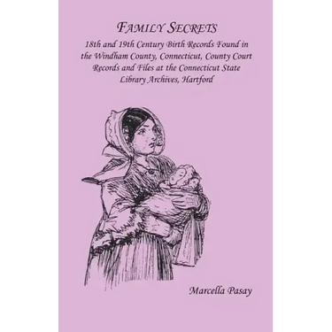 Family Secrets: 18th and 19th Century Birth Records Found in the Windham County, Connecticut, County Court Records and Files at the Co