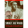 Smoky Joe Wood: The Biography of a Baseball Legend