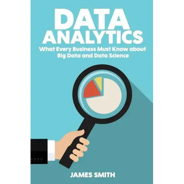 Data Analytics: What Every Business Must Know About Big Data And Data Science