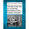 The Life of the Law, Or, Universal Principles of Law.