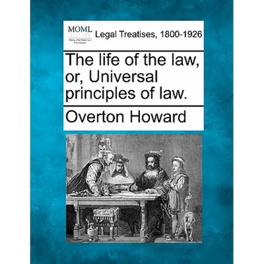 The Life of the Law, Or, Universal Principles of Law.