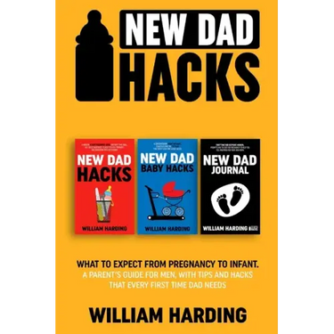 New dad hacks 3 in 1: What to expect from pregnancy to toddler. A parent's guide for men, with tips and hacks that every first time dad need