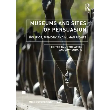 Museums and Sites of Persuasion: Politics, Memory and Human Rights