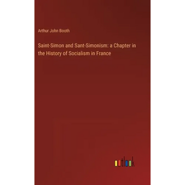 Saint-Simon and Sant-Simonism: a Chapter in the History of Socialism in France