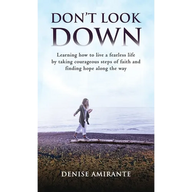 Don't Look Down: Learning How to Live a Fearless Life by Taking Courageous Steps of Faith and Finding Hope Along the Way