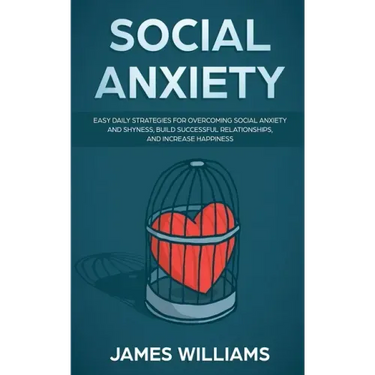 Social Anxiety: Easy Daily Strategies for Overcoming Social Anxiety and Shyness, Build Successful Relationships, and Increase Happiness