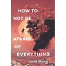 How to Not Be Afraid of Everything