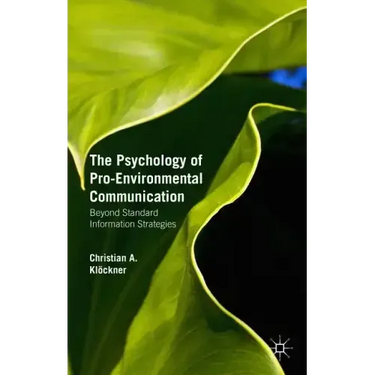 The Psychology of Pro-Environmental Communication: Beyond Standard Information Strategies