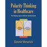 Polarity Thinking In Healthcare: The Missing Logic to Achieve Transformation