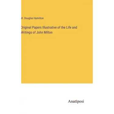 Original Papers Illustrative of the Life and Writings of John Milton