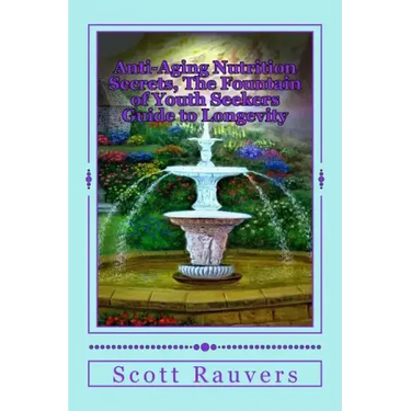 Anti-Aging Nutrition Secrets, The Fountain of Youth Seekers Guide to Longevity: Published by the Institute for Solar Studies on Behavior and Human Hea