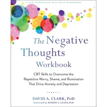 The Negative Thoughts Workbook: CBT Skills to Overcome the Repetitive Worry, Shame, and Rumination That Drive Anxiety and Depression