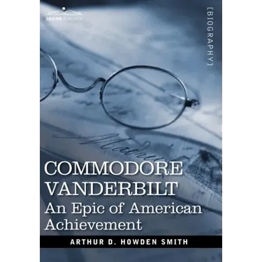 Commodore Vanderbilt: An Epic of American Achievement