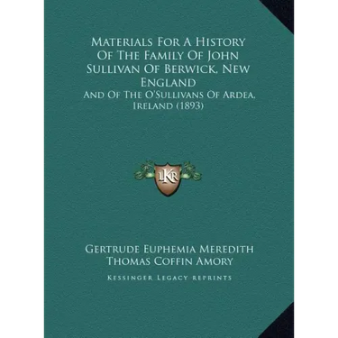 Materials For A History Of The Family Of John Sullivan Of Berwick, New England: And Of The O'Sullivans Of Ardea, Ireland (1893)