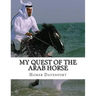 My Quest of the Arab Horse: An American Breeder's Search For the Arabian Horse In Its Homeland