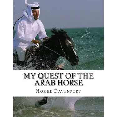 My Quest of the Arab Horse: An American Breeder's Search For the Arabian Horse In Its Homeland