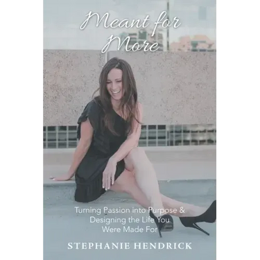 Meant for More: Turning Passion into Purpose & Designing the Life You Were Made For