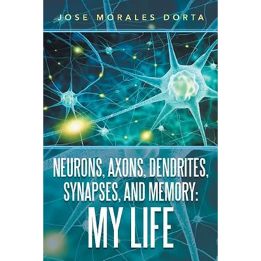 Neurons, Axons, Dendrites, Synapses, and Memory: My Life