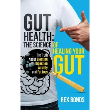 Gut Health: The Science Of Healing Your Gut: The Truth About Bloating, Digestion, Anxiety, and Fat Loss: The Science Of Healing Your Gut: