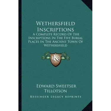 Wethersfield Inscriptions: A Complete Record of the Inscriptions in the Five Burial Places in the Ancient Town of Wethersfield