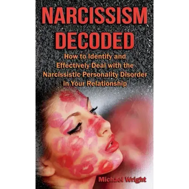 Narcissism Decoded: How to Identify and Effectively Deal with the Narcissistic Personality Disorder in Your Relationship