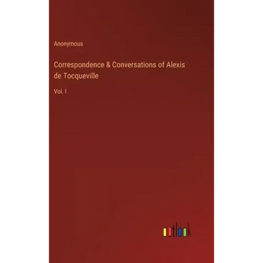 Correspondence & Conversations of Alexis de Tocqueville: Vol. I