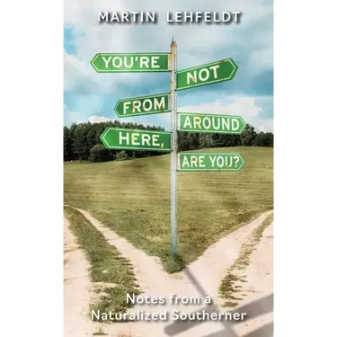 You're Not From Around Here, Are You?: Notes from a Naturalized Southerner
