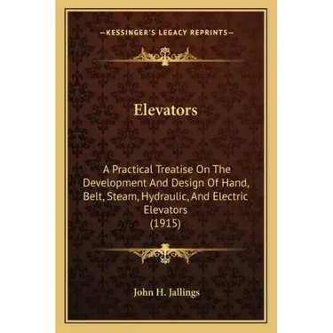 Elevators: A Practical Treatise on the Development and Design of Hand, Belt, Steam, Hydraulic, and Electric Elevators (1915)