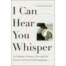 I Can Hear You Whisper: An Intimate Journey Through the Science of Sound and Language