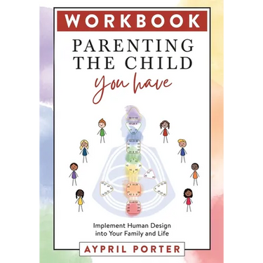 Parenting the Child You Have Workbook: Implement Human Design Into Your Family and Life