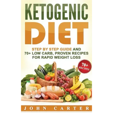Ketogenic Diet: Step By Step Guide And 70+ Low Carb, Proven Recipes For Rapid Weight Loss