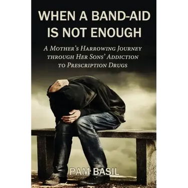 When a Band-Aid Is Not Enough: A Mother's Harrowing Journey through Her Sons' Addiction to Prescription Drugs