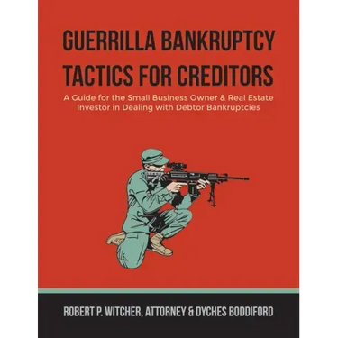 Guerrilla Bankruptcy Tactics For Creditors: A Guide for the Small Business Owner & Real Estate Investor in Dealing with Debtor Bankruptcies
