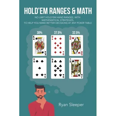 Hold'Em Ranges & Math: No Limit Hold'Em Hand Ranges, with Mathematical Strategies, to Help You Make Better Decisions at Any Poker Table
