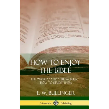 How to Enjoy the Bible: The "Word," and "The Words,", How to Study them (Hardcover)