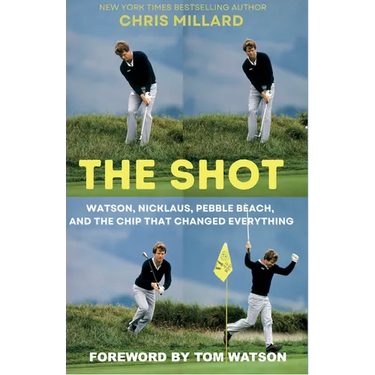 The Shot: Watson, Nicklaus, Pebble Beach, and the Chip That Changed Everything