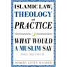 Islamic Law, Theology and Practice: What Would a Muslim Say (Volume 4)
