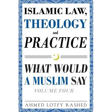 Islamic Law, Theology and Practice: What Would a Muslim Say (Volume 4)