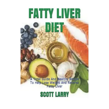 Fatty Liver Diet: A Total Guide And Healthy Recipe To Help Lose Weight And Reverse Fatty Liver