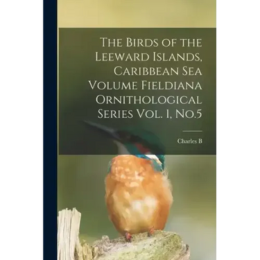 The Birds of the Leeward Islands, Caribbean sea Volume Fieldiana Ornithological Series Vol. 1, No.5